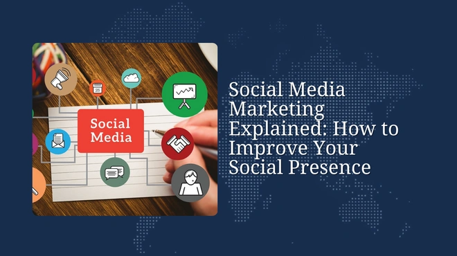 Social Media Marketing Explained: How to Improve Your Social Presence